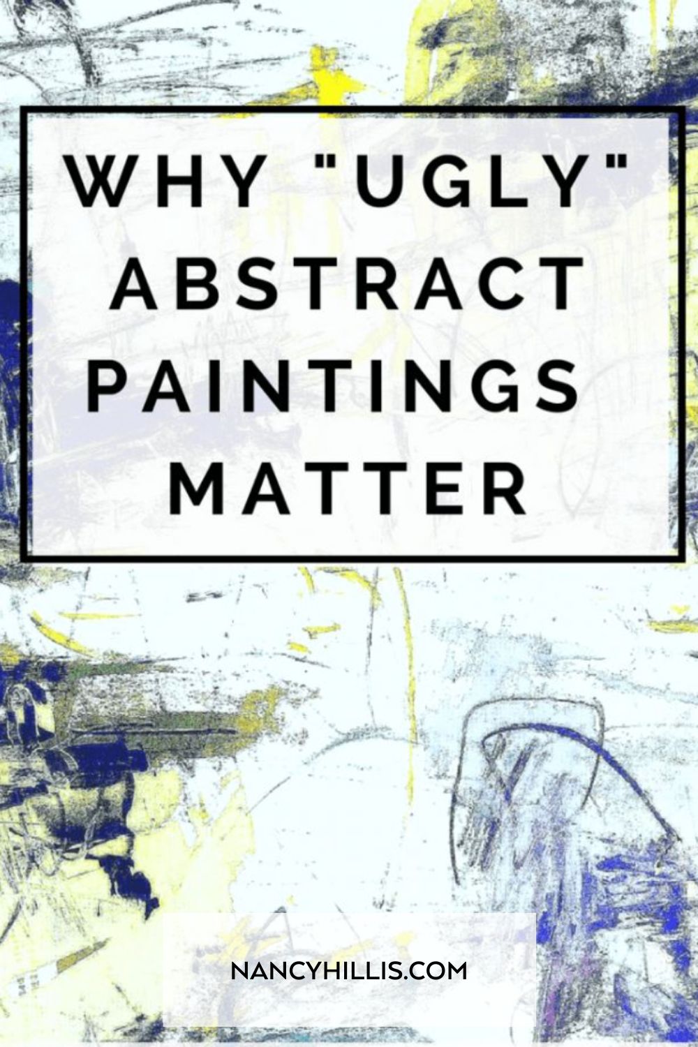 Image of abstract painting and the title of a blog post by Nancy Hillis about why ugly abstract paintings matter