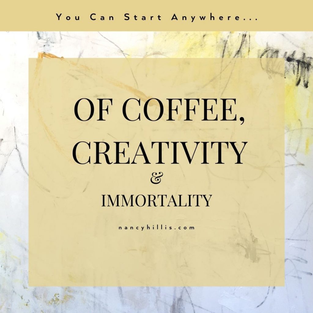 Of Coffee, Creativity-& Immortality- Nancy Hillis MD & Bruce Sawhill PhD