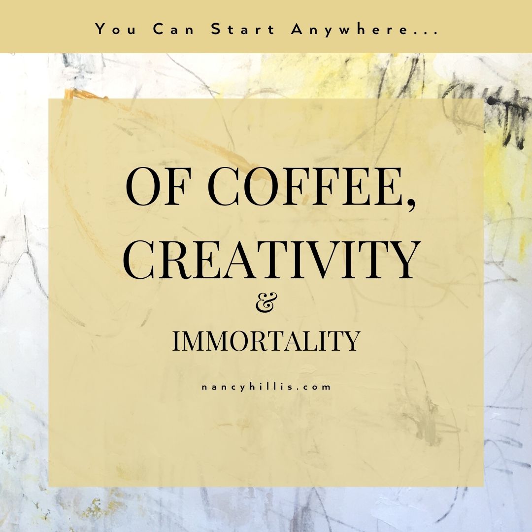 Of Coffee, Creativity & Immortality
